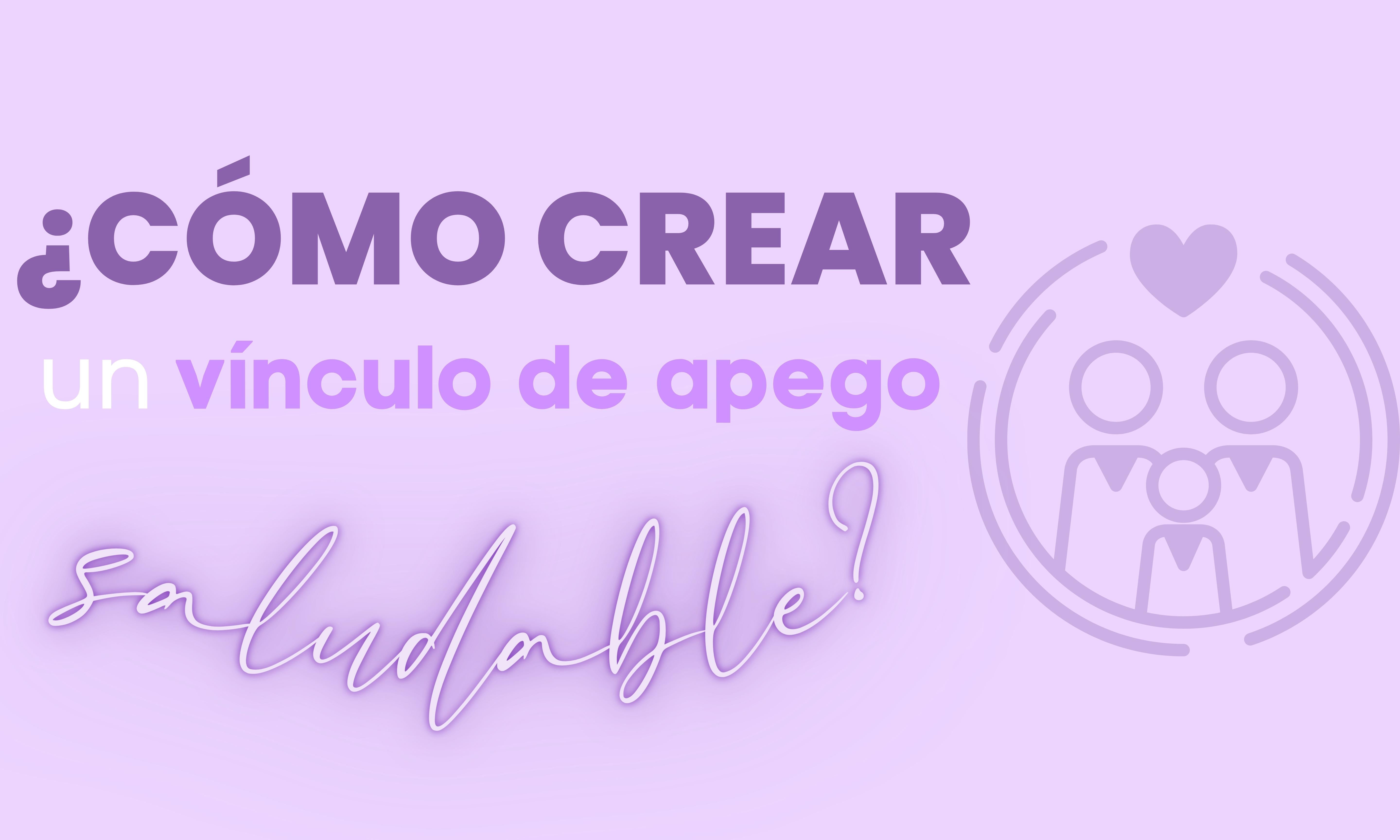 ¿Cómo crear un vínculo de apego saludable?