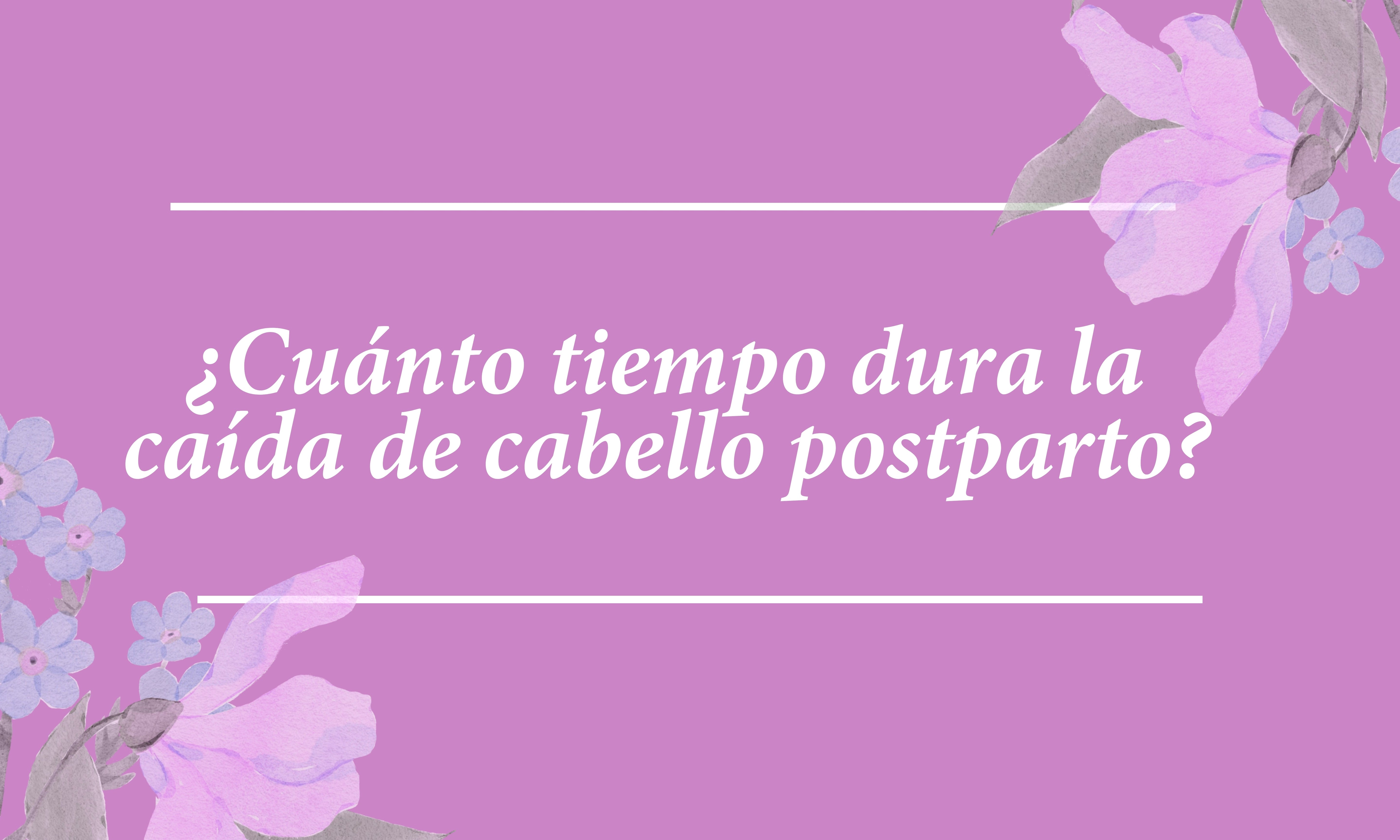 ¿Cuánto tiempo dura la caída de cabello postparto?