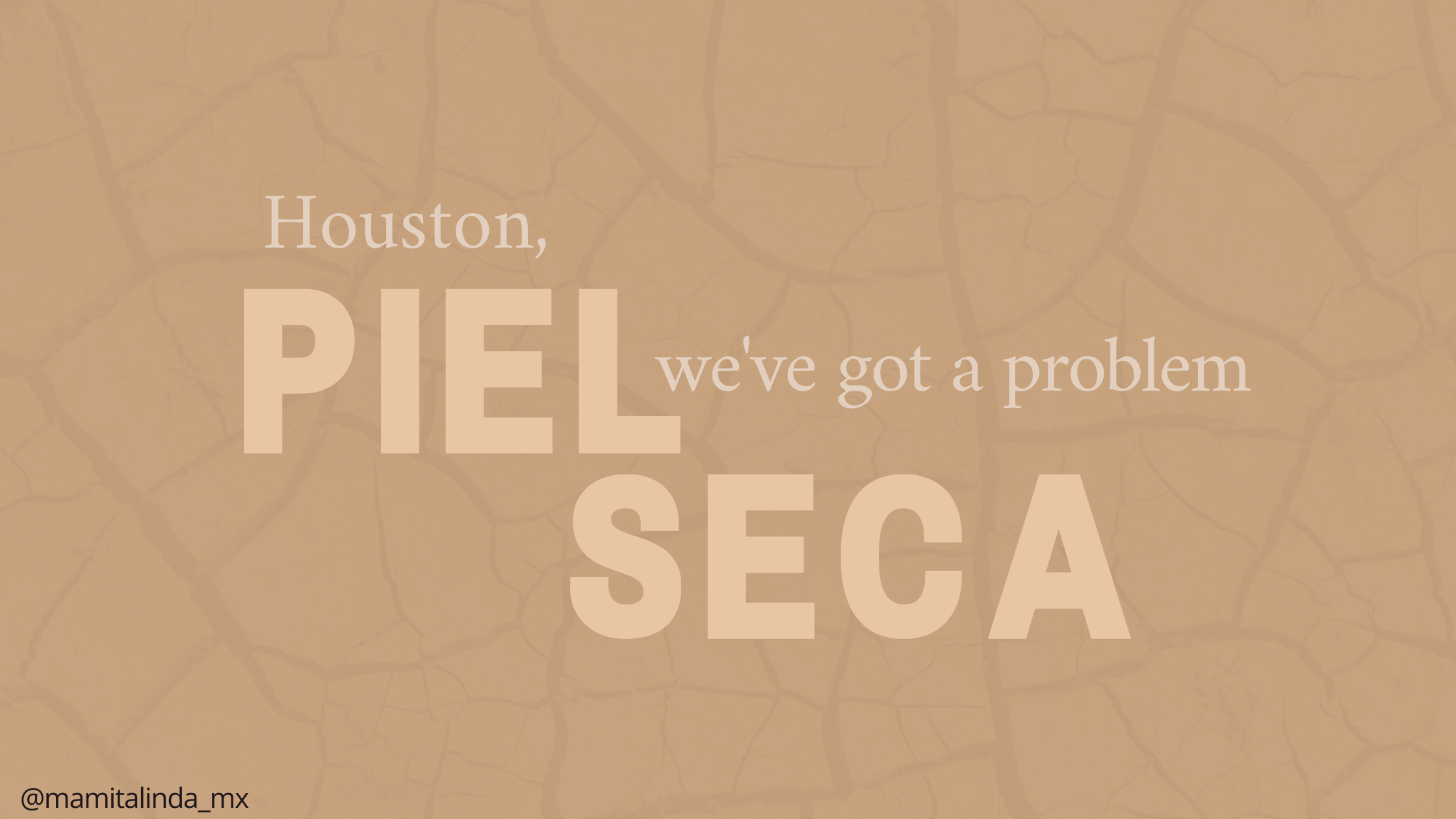 Houston, We got a problem: ¡PIEL SECA!