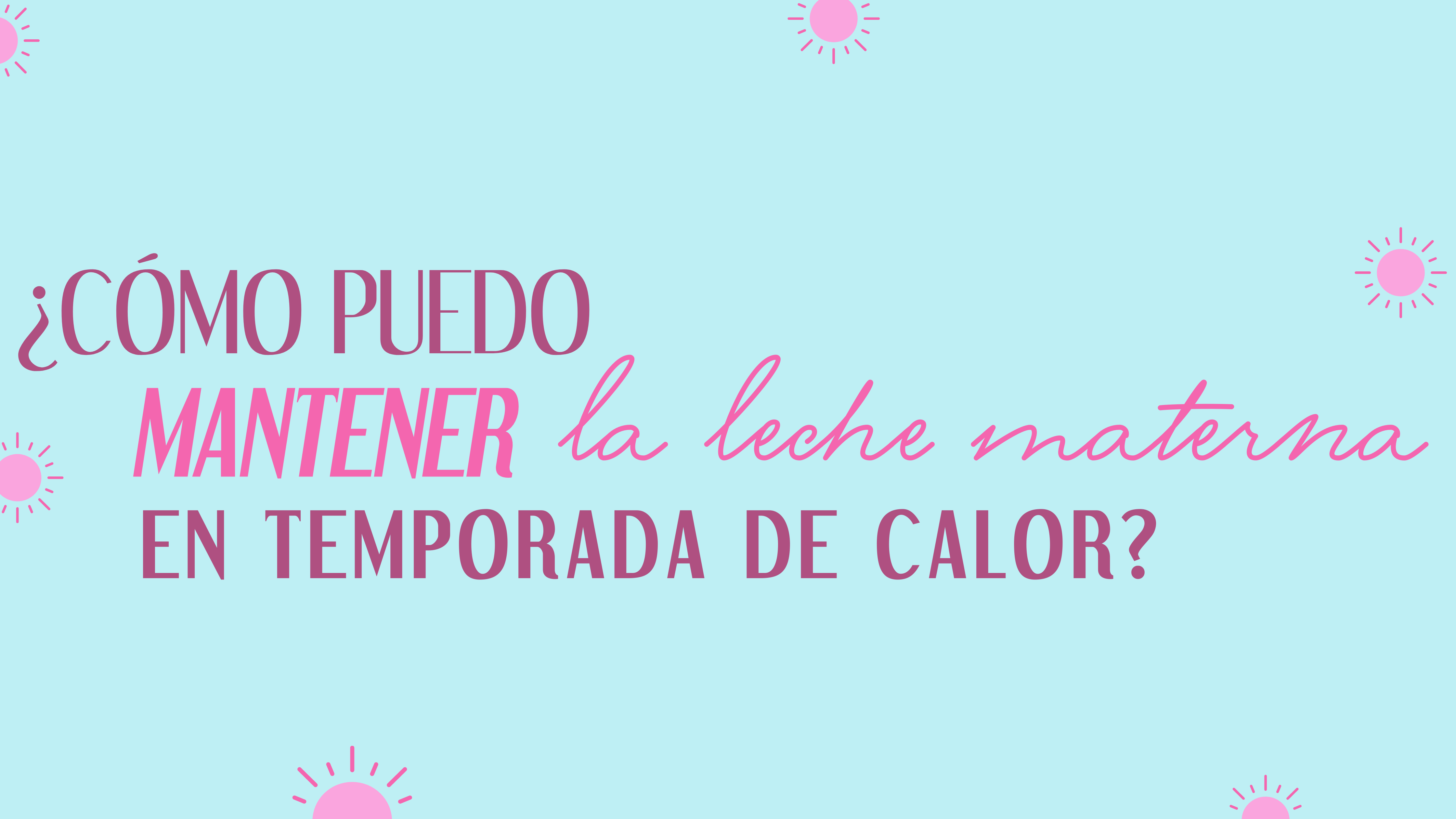 ¿Cómo puedo mantener la leche materna en temporada de calor?