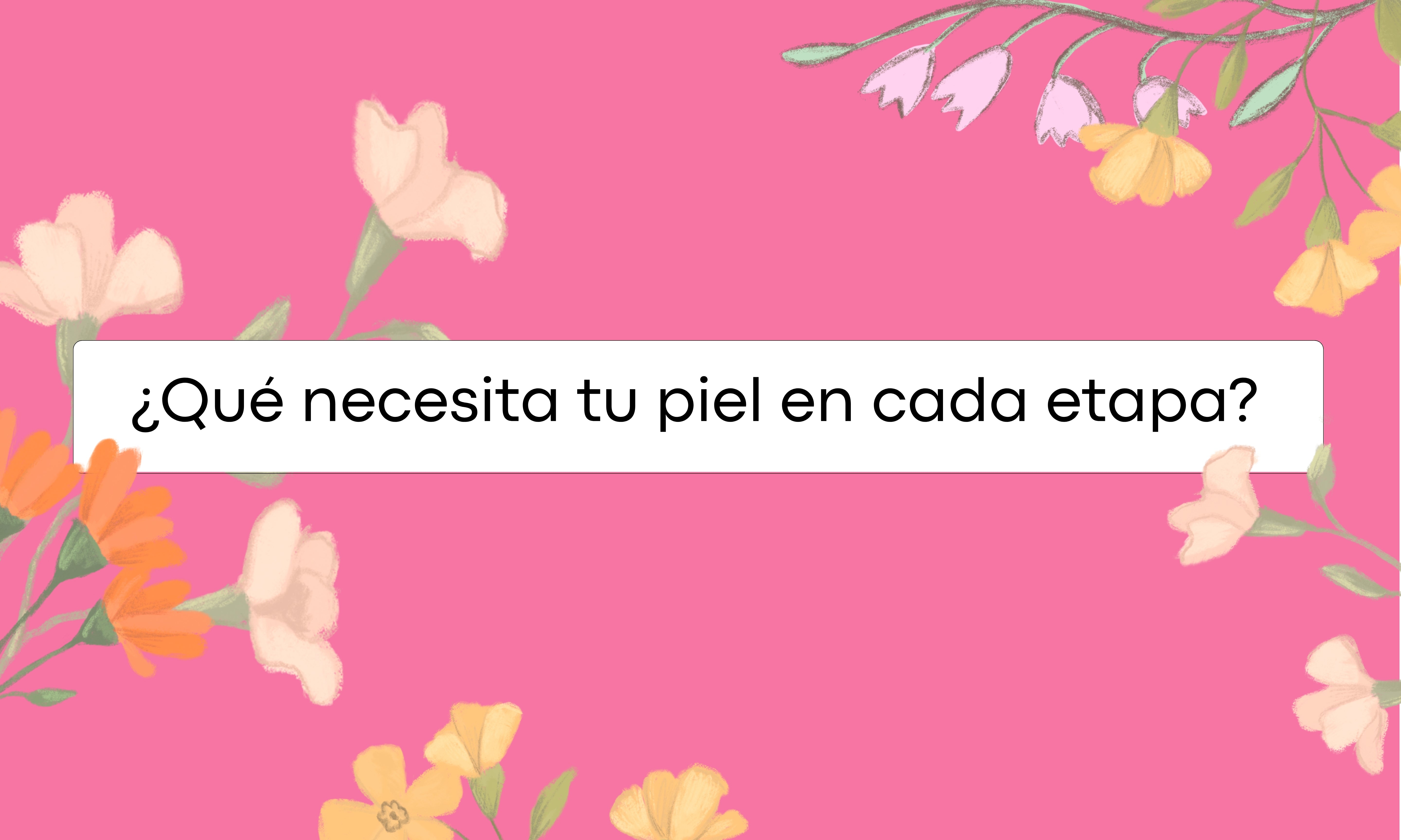 ¿Qué necesita tu piel en cada etapa?