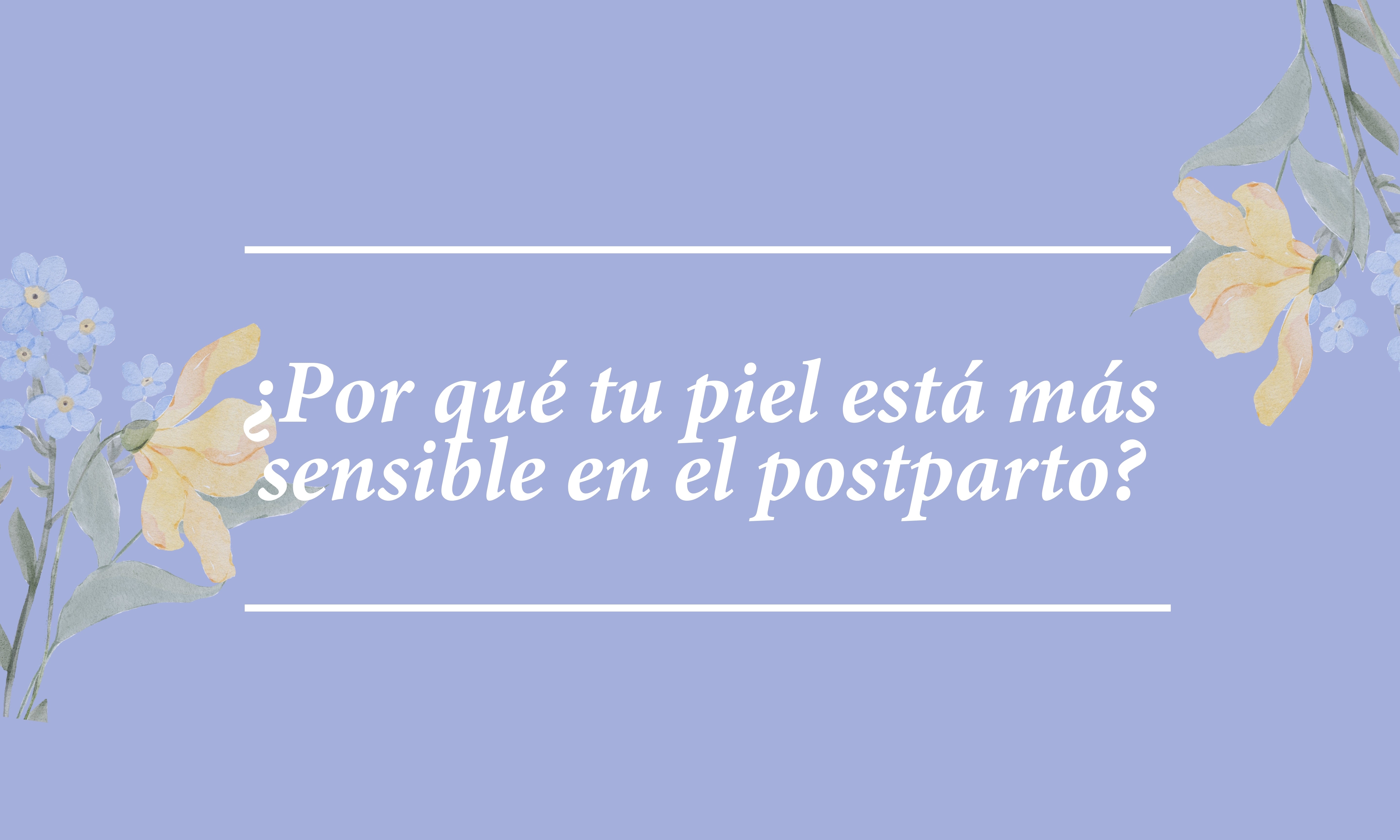 ¿Por qué tu piel está más sensible en el postparto?