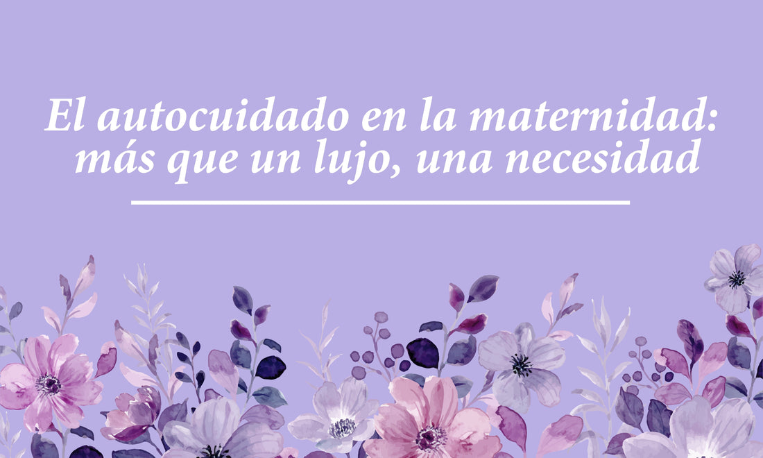 El autocuidado en la maternidad:  más que un lujo, una necesidad