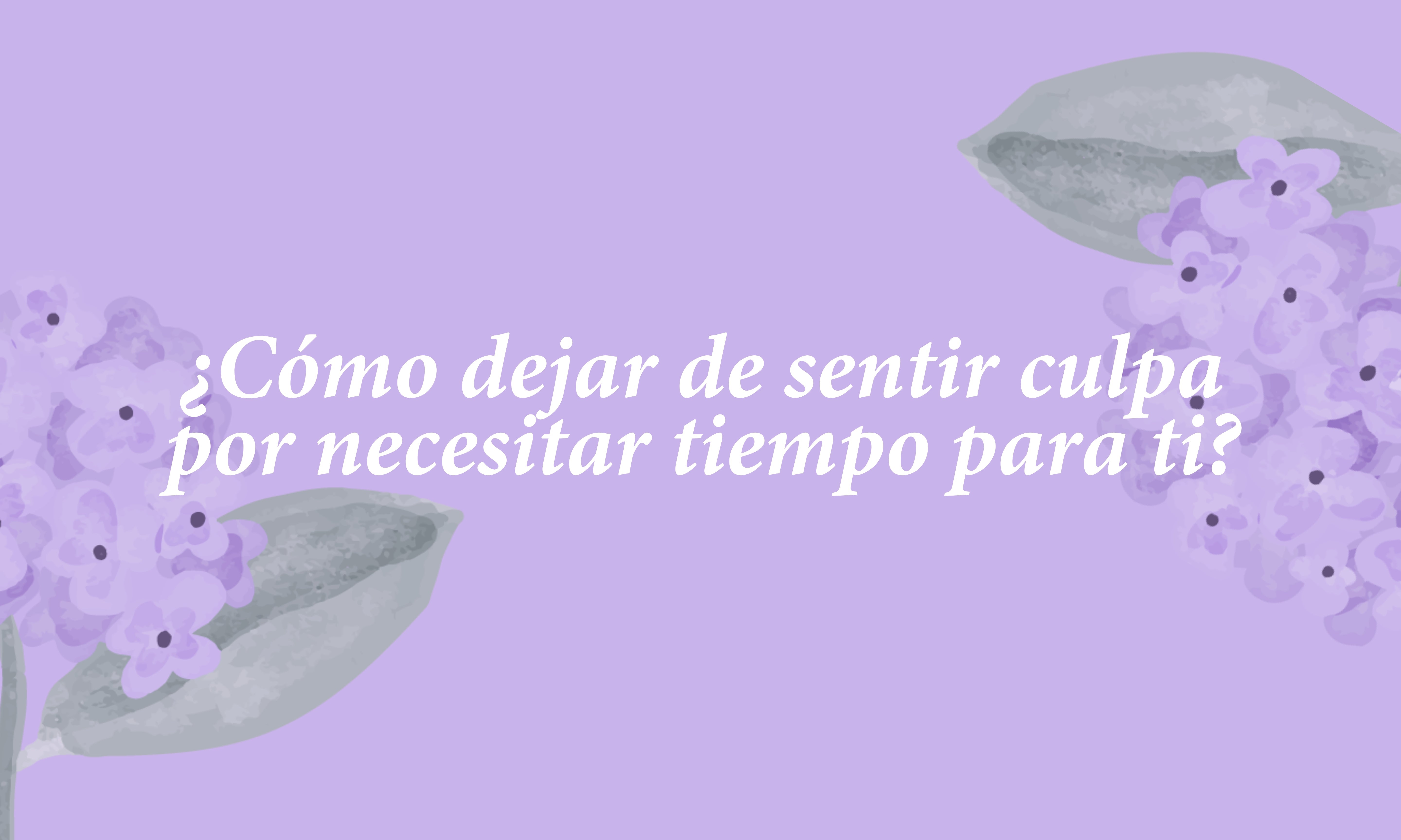 ¿Cómo dejar de sentir culpa por necesitar tiempo para ti?