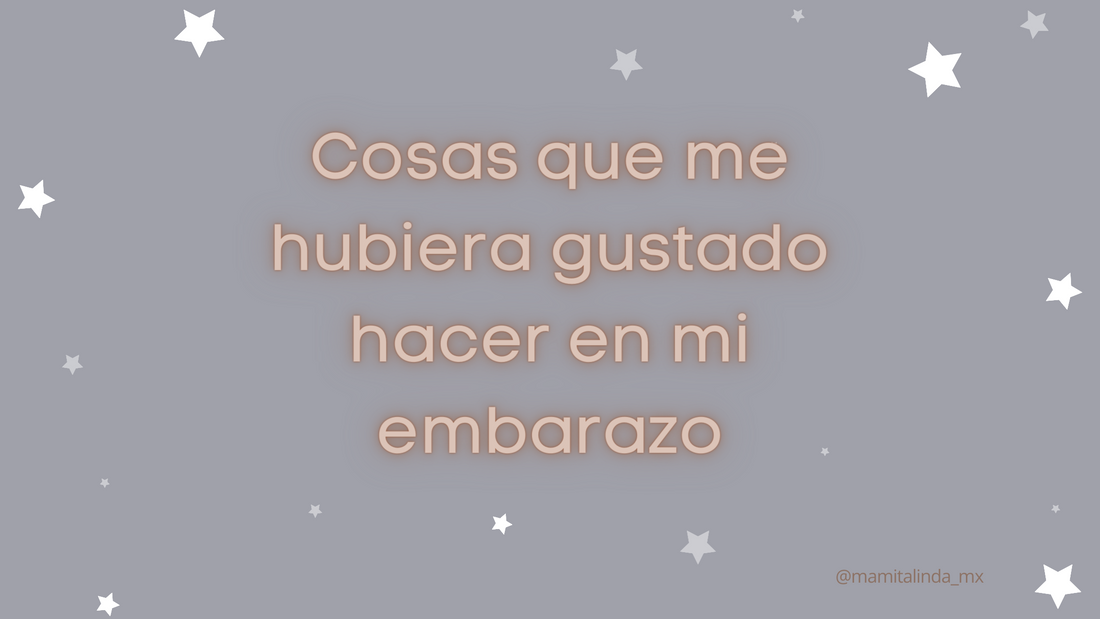 Cosas que me hubiera gustado hacer en mi embarazo