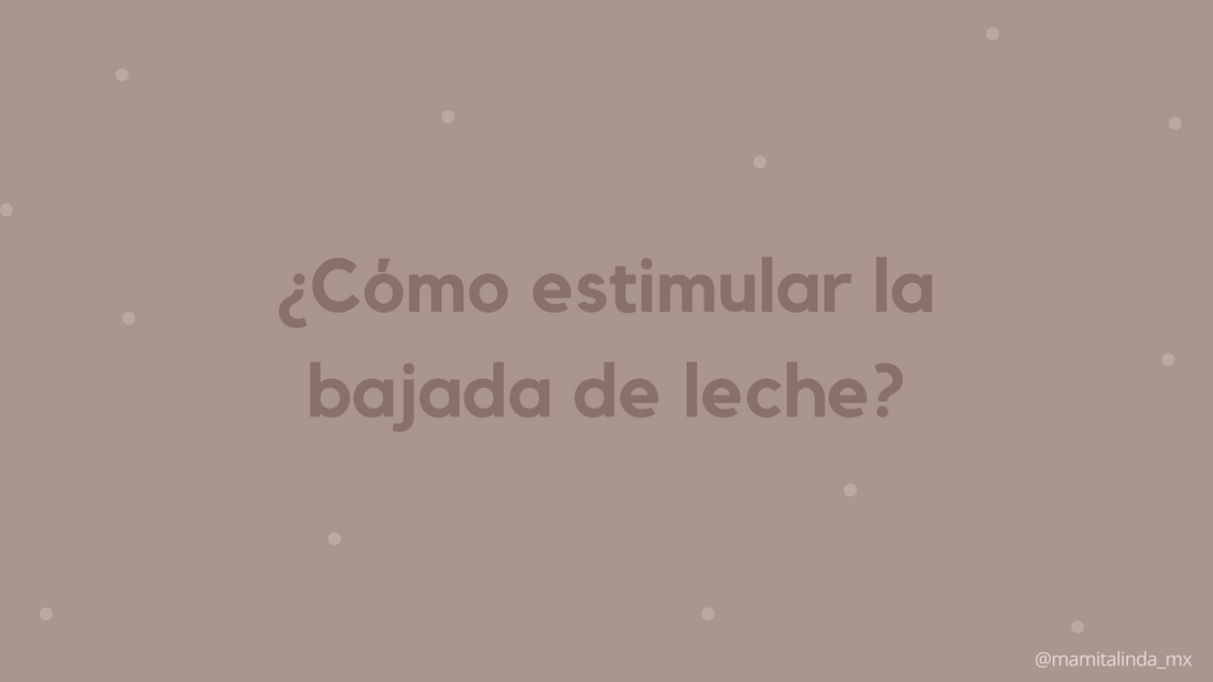 ¿Cómo estimular la bajada de leche?