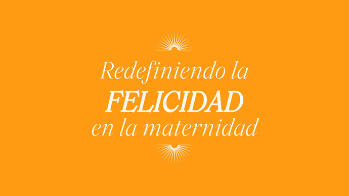 Redefiniendo la felicidad en la maternidad