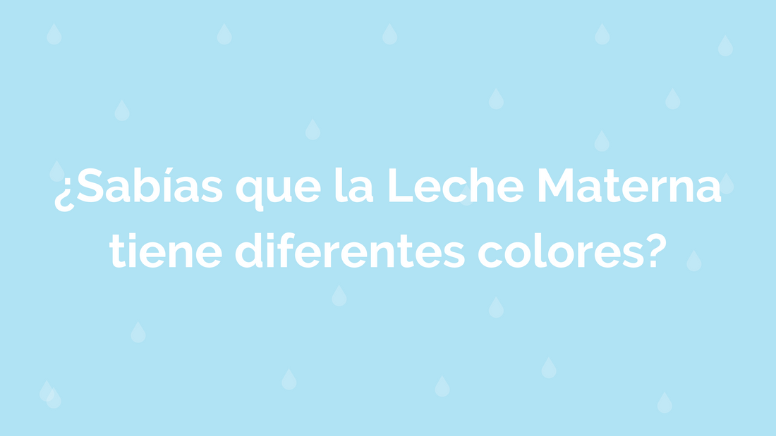 ¿Sabías que la Leche Materna tiene diferentes colores?